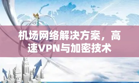 机场网络解决方案，高速VPN与加密技术