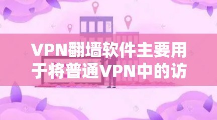 VPN<strong>翻墙软件</strong>主要用于将普通VPN中的访问限制和退款限制等功能翻墙，实现用户在普通VPN中无法访问的外网功能。以下是推荐的几个VPN<strong>翻墙软件</strong>及其特点