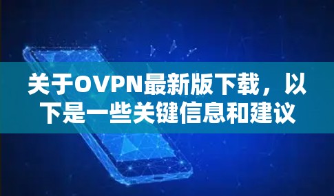 关于OVPN最新版下载，以下是一些关键信息和建议