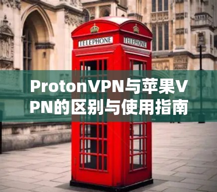 ProtonVPN与苹果VPN的区别与使用指南