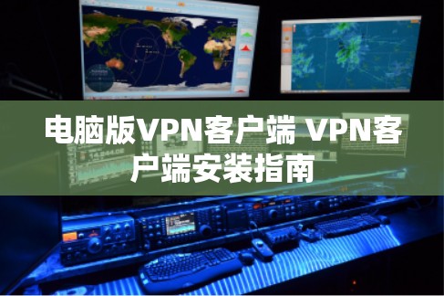 电脑版VPN客户端 VPN客户端安装指南