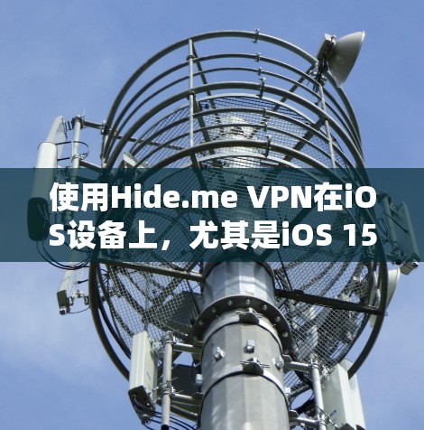 使用Hide.me VPN在iOS设备上，尤其是iOS 15和以上版本，可以通过以下步骤进行