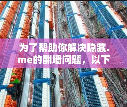 为了帮助你解决隐藏.me的翻墙问题，以下是分步指南