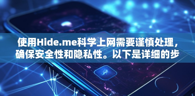 使用Hide.me<strong>科学上网</strong>需要谨慎处理，确保安全性和隐私性。以下是详细的步骤和注意事项