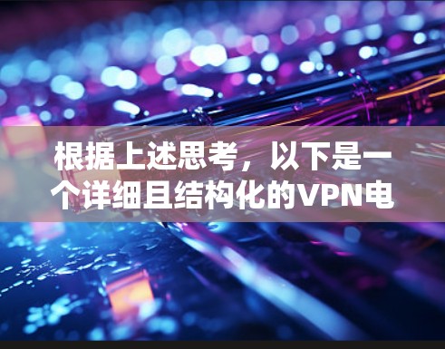 根据上述思考，以下是一个详细且结构化的VPN电脑版安装步骤，适用于Windows、Mac和Linux操作系统