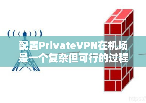 配置PrivateVPN在机场是一个复杂但可行的过程，以下是逐步的指南，帮助您顺利实现VPN连接
