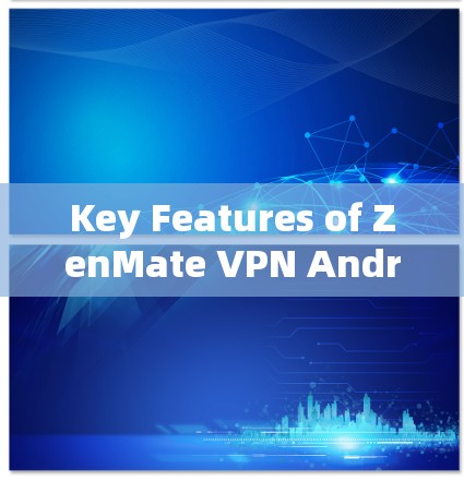 Key Features of ZenMate VPN Android: