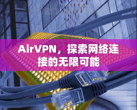 AirVPN，探索网络连接的无限可能