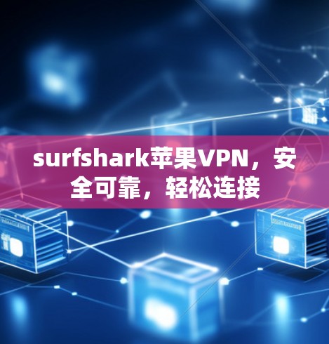 surfshark苹果VPN，安全可靠，轻松连接