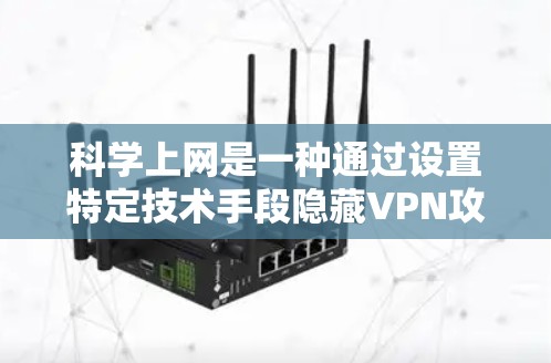 <strong>科学上网</strong>是一种通过设置特定技术手段隐藏VPN攻击意图的策略，旨在保护网络环境的安全性。以下是对<strong>科学上网</strong>的详细分析和实施步骤