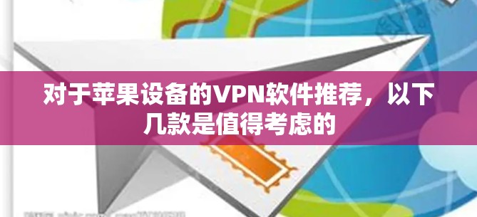 对于苹果设备的VPN软件推荐，以下几款是值得考虑的