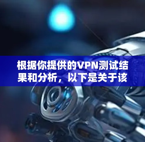 根据你提供的VPN测试结果和分析，以下是关于该VPN连接速度的总结