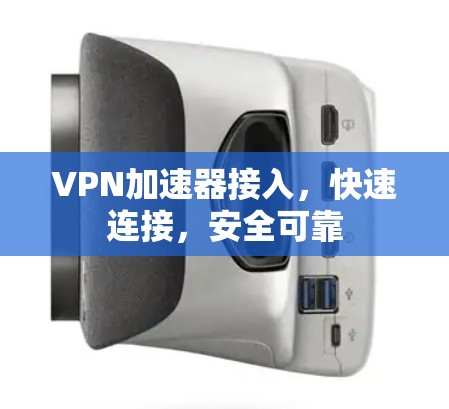 VPN加速器接入，快速连接，安全可靠