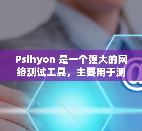 Psihyon 是一个强大的网络测试工具，主要用于测试节点和流量，帮助优化网络性能和配置服务器。以下是详细的使用步骤和信息
