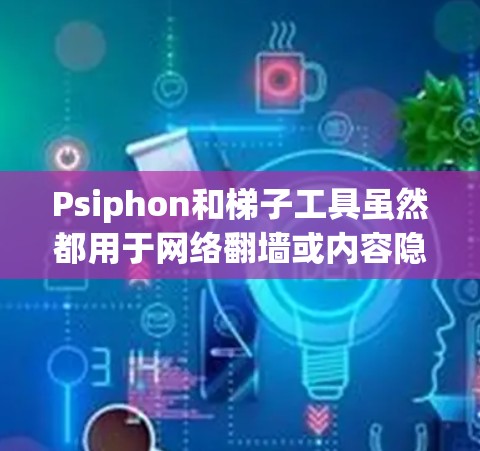 Psiphon和<strong>梯子</strong>工具虽然都用于网络翻墙或内容隐藏，但它们在技术上有所不同，适用场景也不同。以下是它们的主要区别和比较