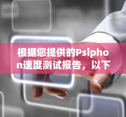 根据您提供的Psiphon速度测试报告，以下是对PSiPhon性能的详细分析和建议