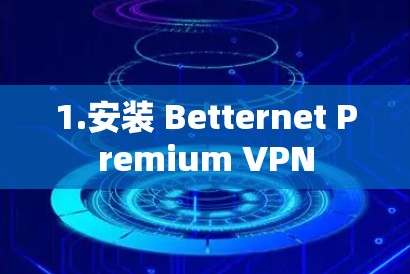 1.安装 Betternet Premium VPN