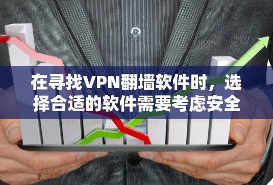 在寻找VPN<strong>翻墙软件</strong>时，选择合适的软件需要考虑安全性和功能需求。以下是一些推荐的软件，并根据不同的需求进行选择
