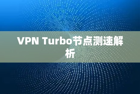 VPN Turbo节点测速解析