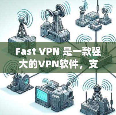 Fast VPN 是一款强大的VPN软件，支持多种协议，如 OpenVPN、NAT、VPN 等，帮助用户在电脑上设置和使用VPN。以下是关于如何安装 Fast VPN 到电脑上的一些步骤和信息