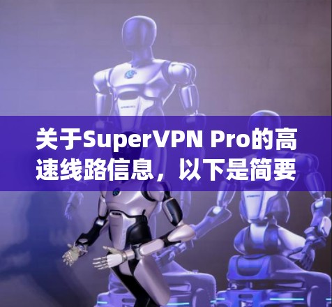 关于SuperVPN Pro的高速线路信息，以下是简要的概述