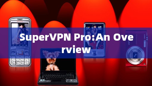 SuperVPN Pro:An Overview
