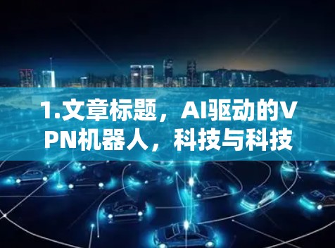 1.文章标题，AI驱动的VPN机器人，科技与科技的融合