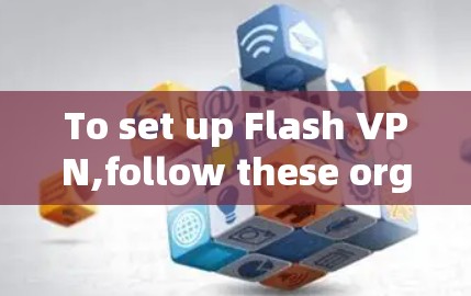 To set up Flash VPN,follow these organized steps: