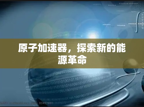 原子加速器，探索新的能源革命