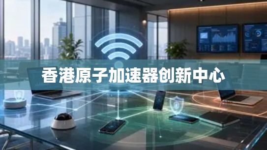 香港原子加速器创新中心