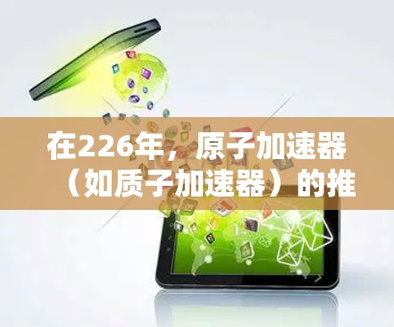 在226年，原子加速器（如质子加速器）的推荐主要集中在以下几个领域和设备上，基于当前科技趋势和未来发展的预测