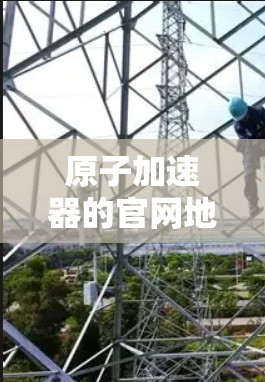 原子加速器的官网地址可能因具体机构而异，以下是一些常见的原子加速器的官方网站