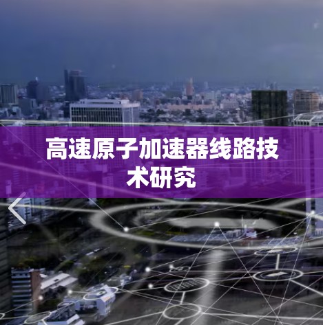 高速原子加速器线路技术研究