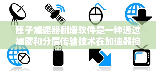原子加速器<strong>翻墙软件</strong>是一种通过加密和分层传输技术在加速器控制软件和外部设备之间进行数据传输的系统，旨在保护加速器内部数据的安全性。以下是对此技术的详细分析