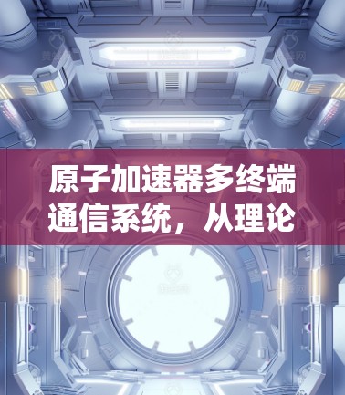 原子加速器多终端通信系统，从理论到实践