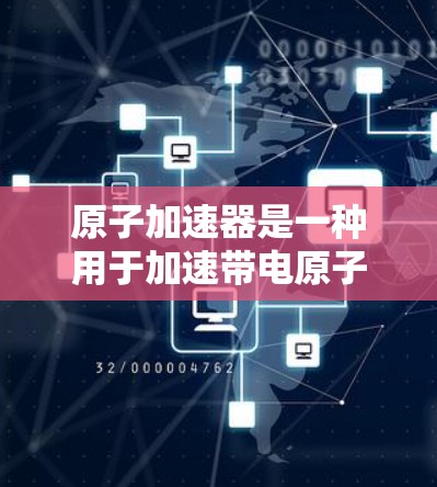 原子加速器是一种用于加速带电原子核的物理设备，不同于普通粒子加速器，它专注于加速原子核，使其达到高速并研究其物理性质和作用。以下是关于原子加速器的详细总结