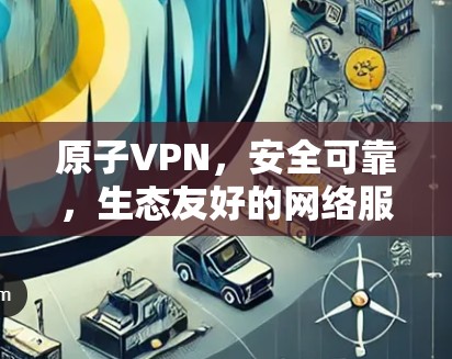 原子VPN，安全可靠，生态友好的网络服务