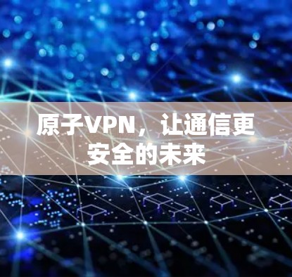 原子VPN，让通信更安全的未来