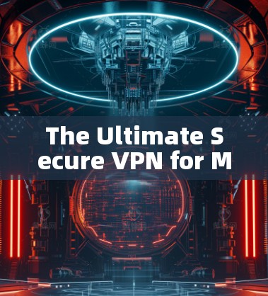 The Ultimate Secure VPN for Modern Networks