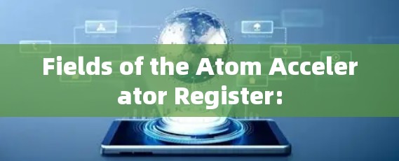 Fields of the Atom Accelerator Register: