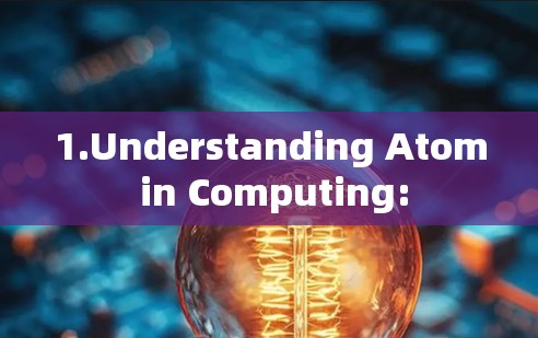 1.Understanding Atom in Computing: