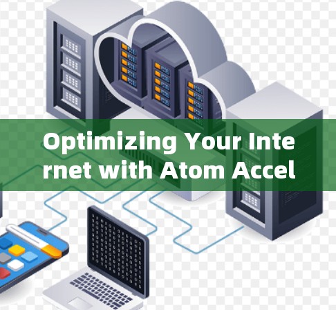 Optimizing Your Internet with Atom Accelerator