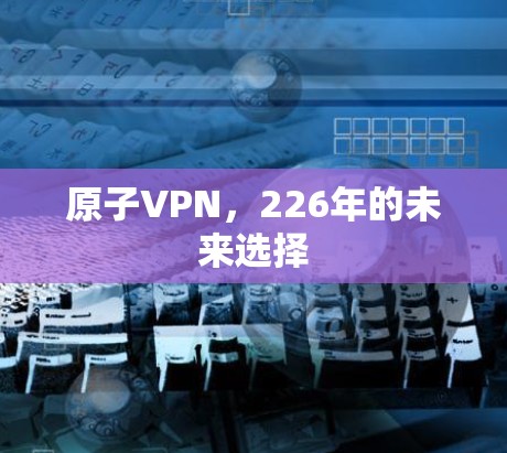 原子VPN，226年的未来选择