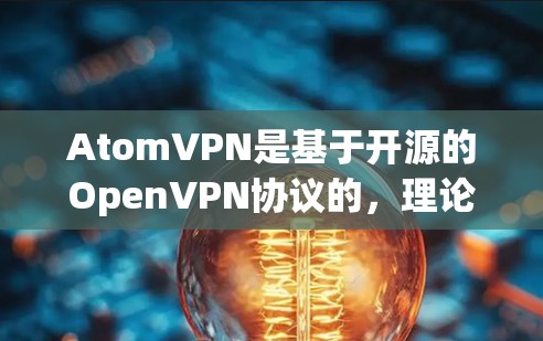 AtomVPN是基于开源的OpenVPN协议的，理论上是完全免费的。以下是其详细介绍