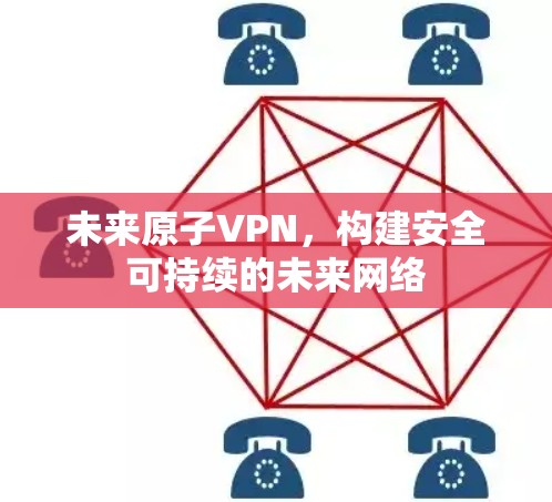 未来原子VPN，构建安全可持续的未来网络