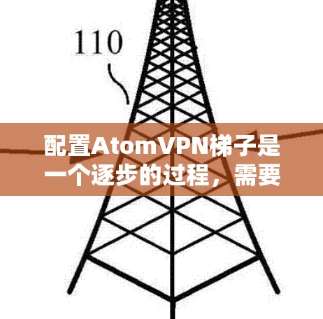 配置AtomVPN<strong>梯子</strong>是一个逐步的过程，需要综合考虑多个步骤和工具。以下是详细的指南，帮助您完成配置