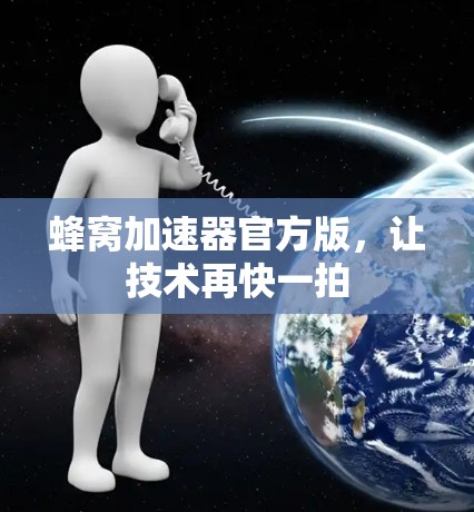 蜂窝加速器官方版，让技术再快一拍