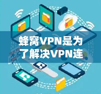 蜂窝VPN是为了解决VPN连接不流畅或稳定性差的问题而开发的工具，主要用于提供更稳定和安全的网络访问。在英国，有几个关键的节点可以使用蜂窝VPN，这些节点包括