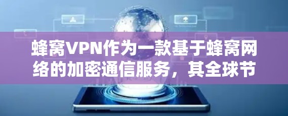 蜂窝VPN作为一款基于蜂窝网络的加密通信服务，其全球节点和使用情况可以从以下几个方面进行整理和理解