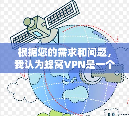 根据您的需求和问题，我认为蜂窝VPN是一个值得考虑的网络服务。以下是对蜂窝VPN的详细分析和推荐